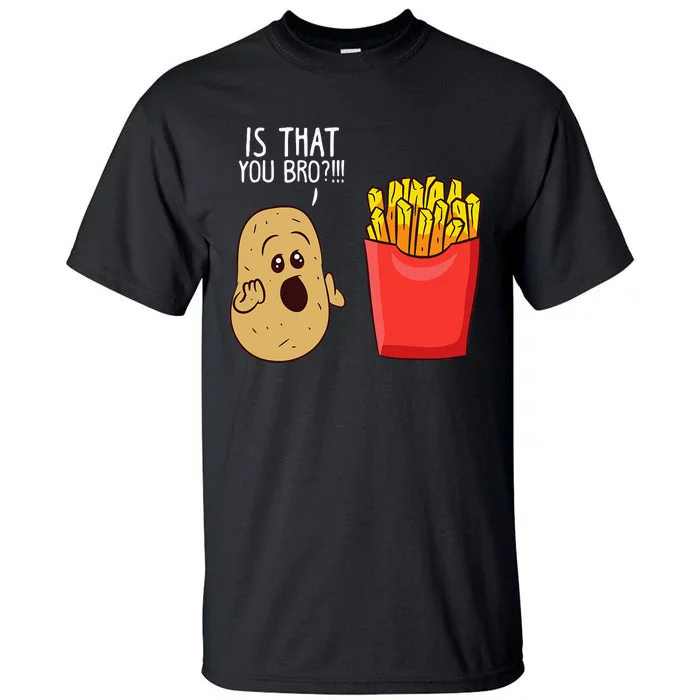 Potato Is That You Bro Funny French Fries Tall T-Shirt