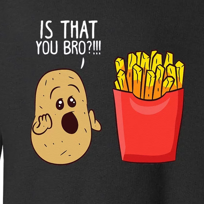 Potato Is That You Bro Funny French Fries Toddler Sweatshirt