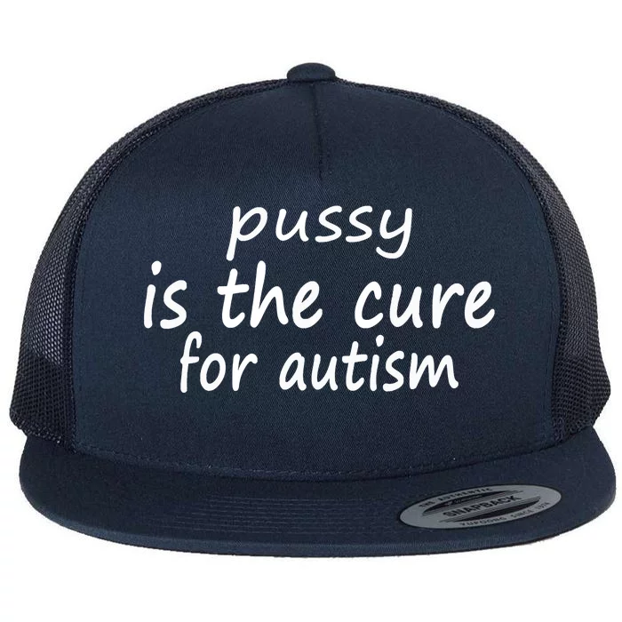 Pussy Is The Cure For Autism Flat Bill Trucker Hat