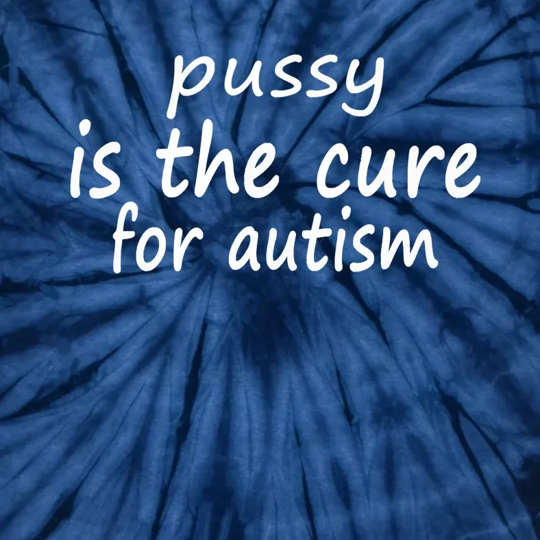 Pussy Is The Cure For Autism Tie-Dye T-Shirt