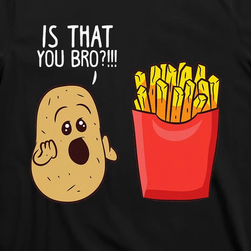 Potato Is That You Bro Funny French Fries T-Shirt