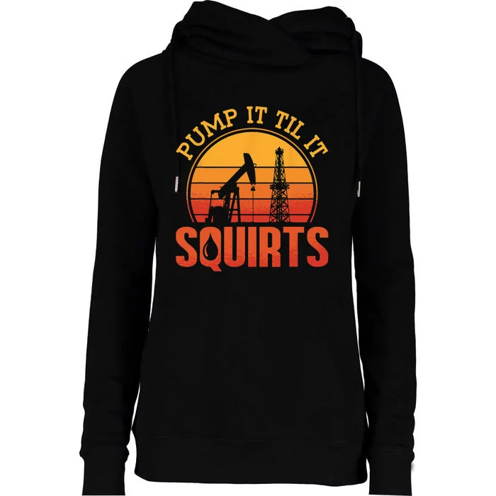 Pump It Till It Squirts Roughneck Oil Rig Worker Oilfield Womens Funnel Neck Pullover Hood