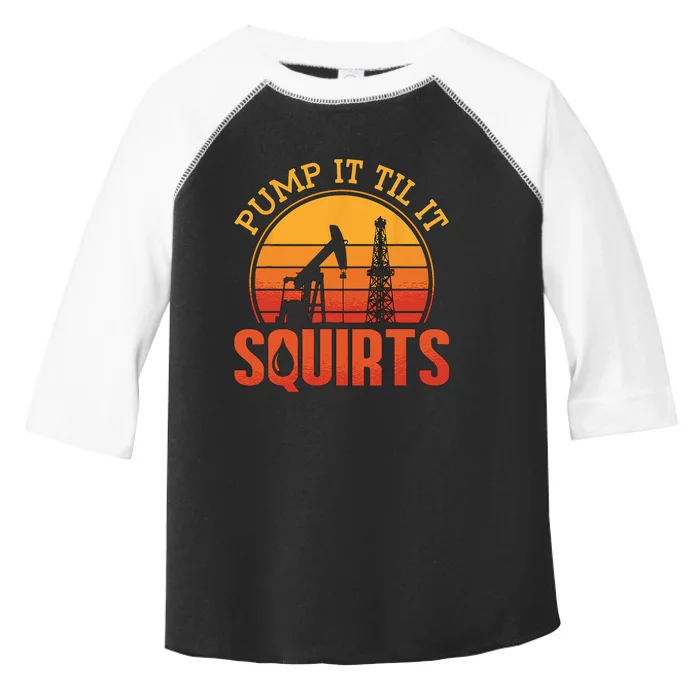 Pump It Till It Squirts Roughneck Oil Rig Worker Oilfield Toddler Fine Jersey T-Shirt