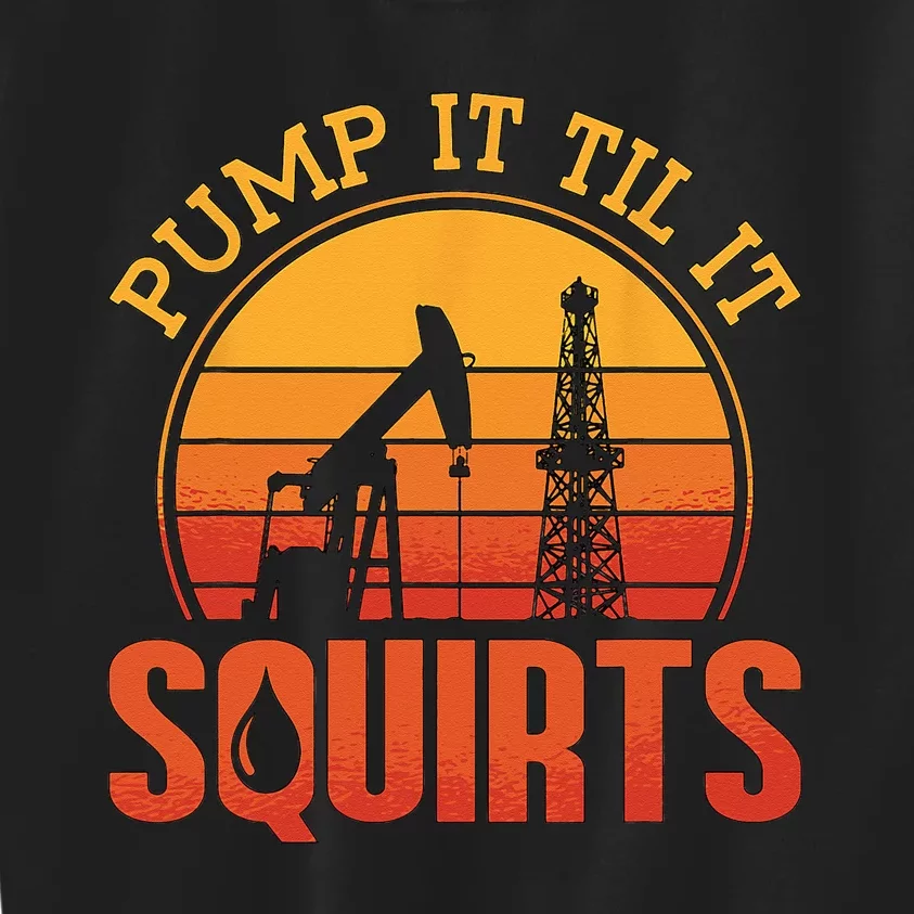 Pump It Till It Squirts Roughneck Oil Rig Worker Oilfield Kids Sweatshirt