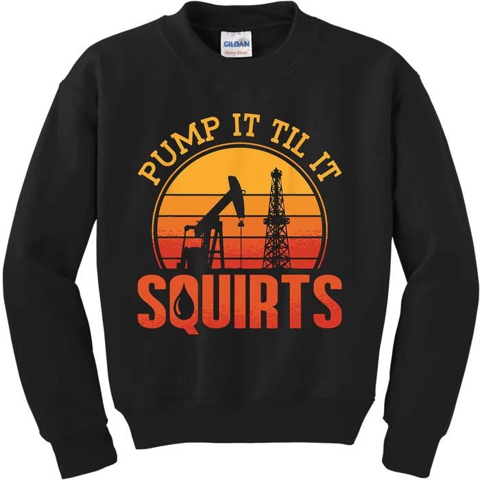 Pump It Till It Squirts Roughneck Oil Rig Worker Oilfield Kids Sweatshirt