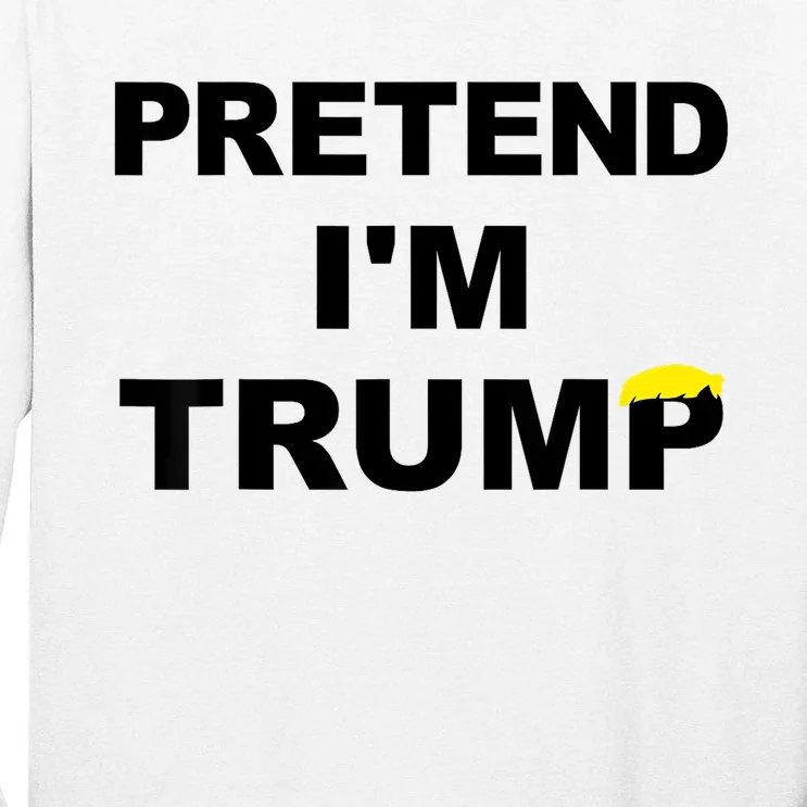 Pretend IM Trump Tall Long Sleeve T-Shirt