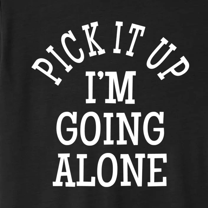 Pick It Up I’M Going Alone ChromaSoft Performance T-Shirt