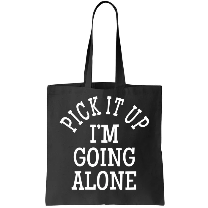 Pick It Up I’M Going Alone Tote Bag