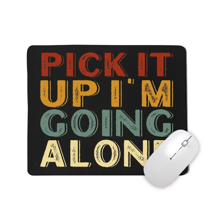 Pick It Up IM Going Alone Mousepad