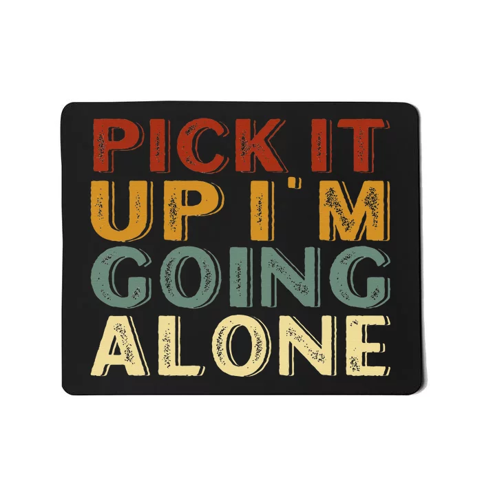 Pick It Up IM Going Alone Mousepad