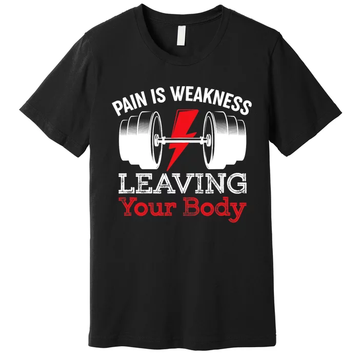 Pain Is Weakness Leaving Your Body Funny Workout Gym Fitness Premium T-Shirt