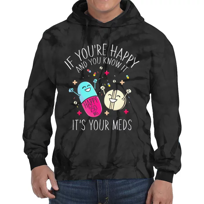 Pills If Youre Happy And You Know It Its Your Meds Tie Dye Hoodie