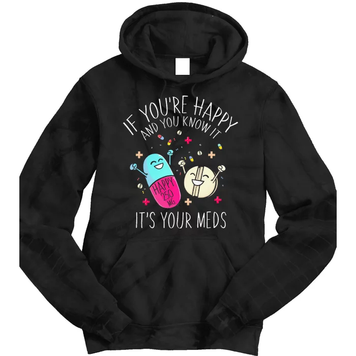 Pills If Youre Happy And You Know It Its Your Meds Tie Dye Hoodie