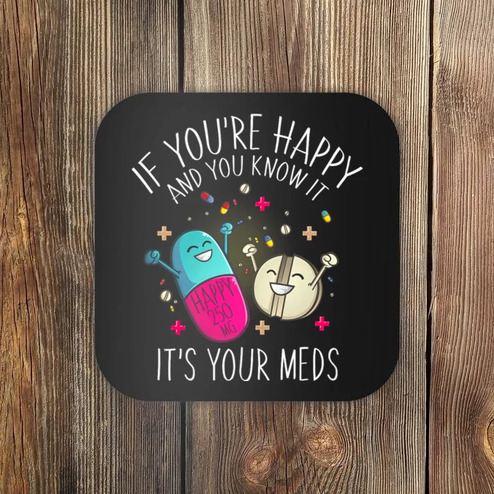 Pills If YouRe Happy And You Know It ItS Your Meds Coaster