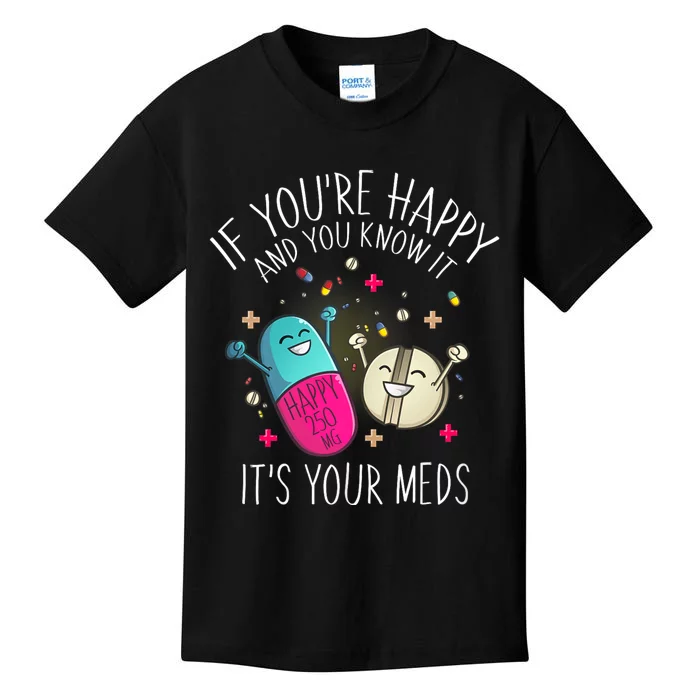 Pills If YouRe Happy And You Know It ItS Your Meds Kids T-Shirt