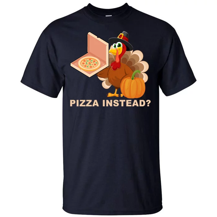 Pizza Instead? Funny Turkey Thanksgiving Tall T-Shirt