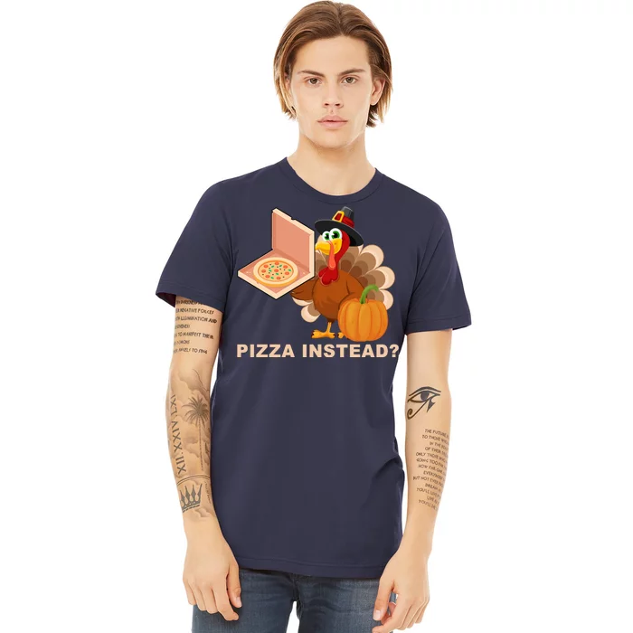 Pizza Instead? Funny Turkey Thanksgiving Premium T-Shirt