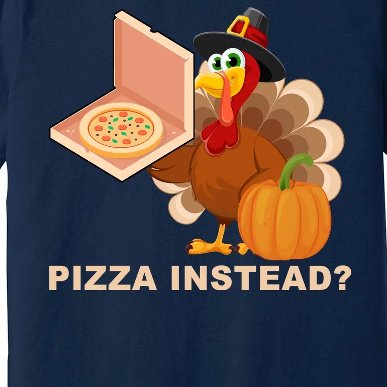 Pizza Instead? Funny Turkey Thanksgiving Premium T-Shirt