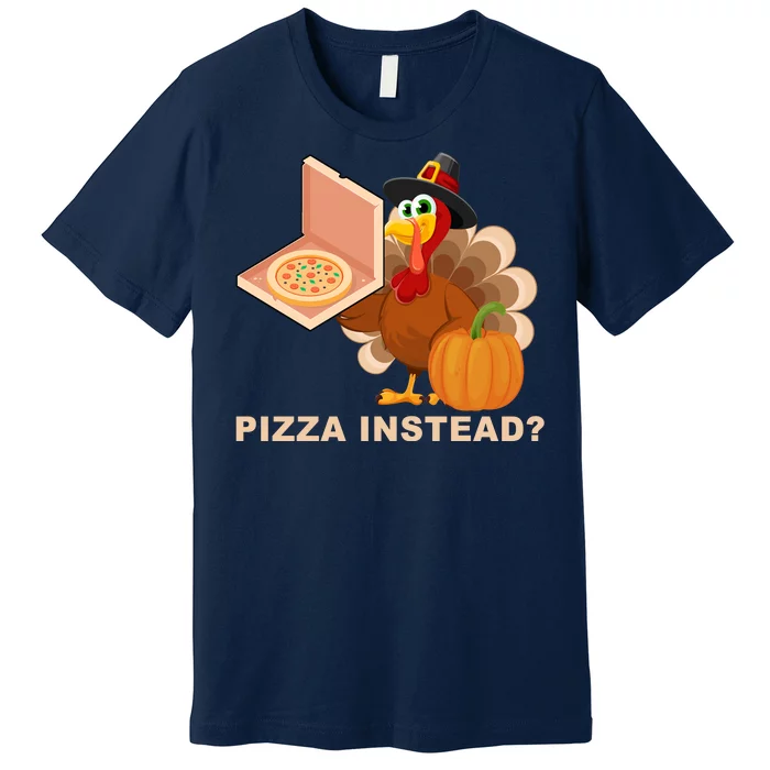 Pizza Instead? Funny Turkey Thanksgiving Premium T-Shirt