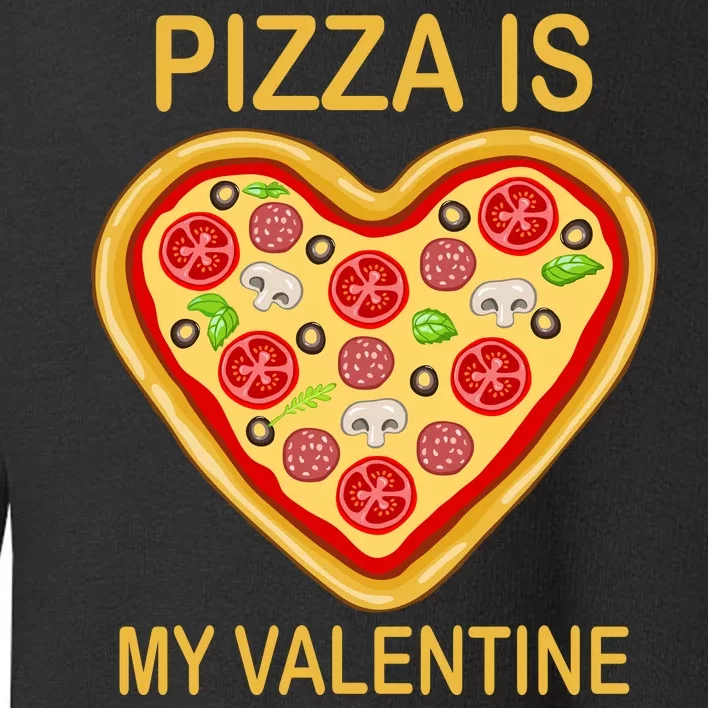 Pizza Is My Valentine Funny Pizza Lover Toddler Sweatshirt