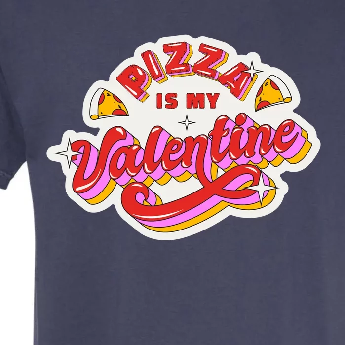 Pizza Is My Valentine Funny Valentine's Day Love Garment-Dyed Heavyweight T-Shirt