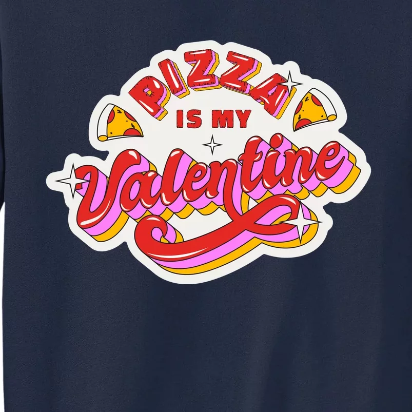 Pizza Is My Valentine Funny Valentine's Day Love Tall Sweatshirt