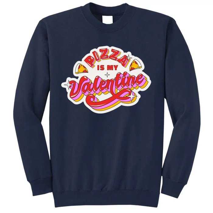 Pizza Is My Valentine Funny Valentine's Day Love Tall Sweatshirt