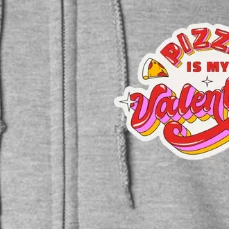 Pizza Is My Valentine Funny Valentine's Day Love Full Zip Hoodie