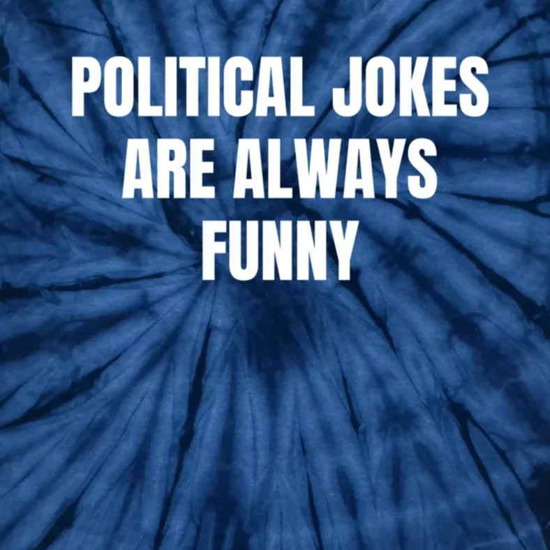 Political Jokes Are Always Funny Tie-Dye T-Shirt