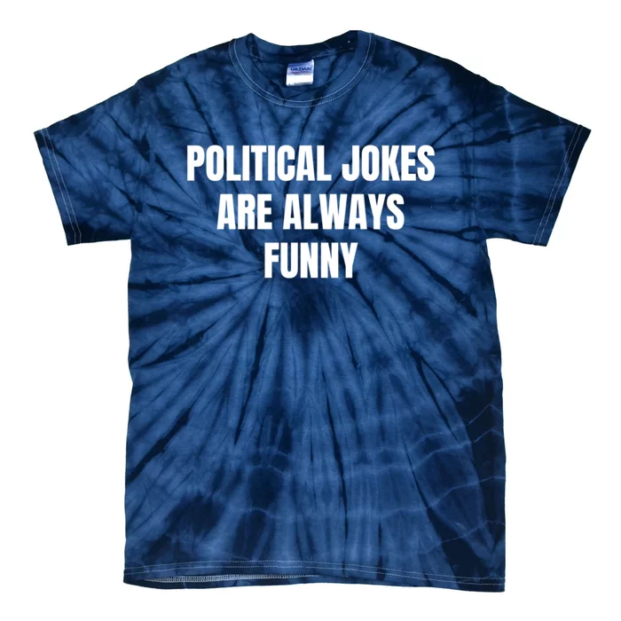 Political Jokes Are Always Funny Tie-Dye T-Shirt