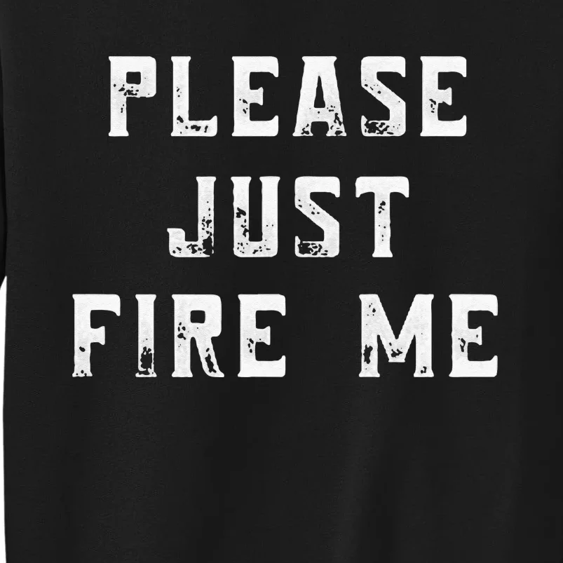 Please Just Fire Me Funny Working Job Quote Saying Dad Joke Tall Sweatshirt