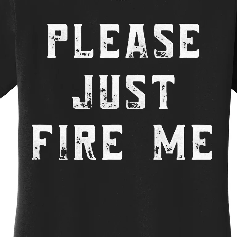 Please Just Fire Me Funny Working Job Quote Saying Dad Joke Women's T-Shirt