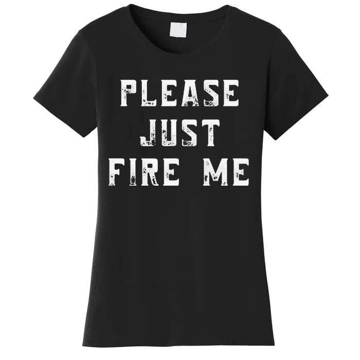 Please Just Fire Me Funny Working Job Quote Saying Dad Joke Women's T-Shirt