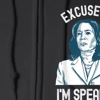 President Kamala Harris Excuse Me IM Speaking Full Zip Hoodie