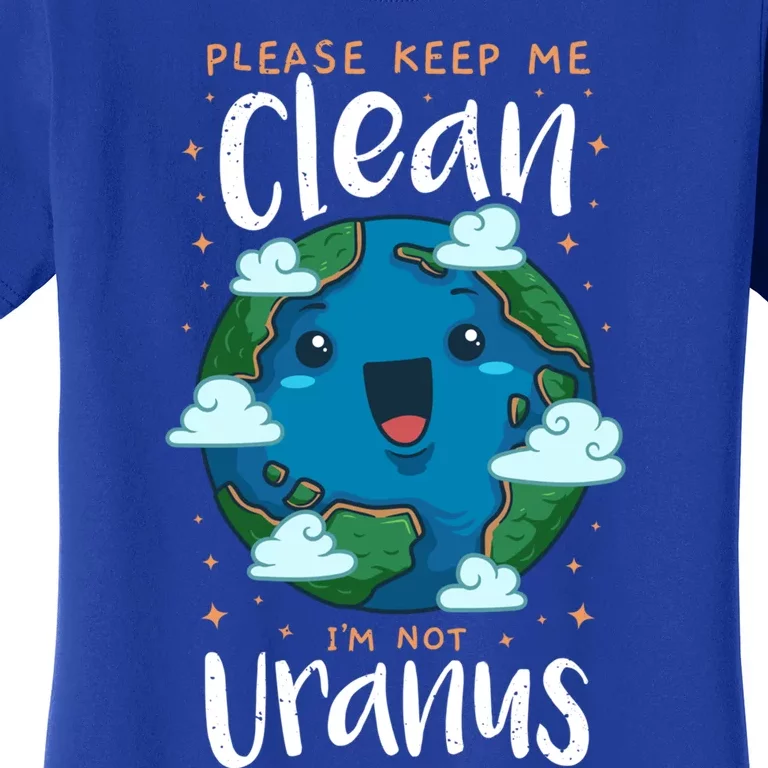 Please Keep Me Clean Im Not Uranus Earth Day Environtal Gift Women's T-Shirt