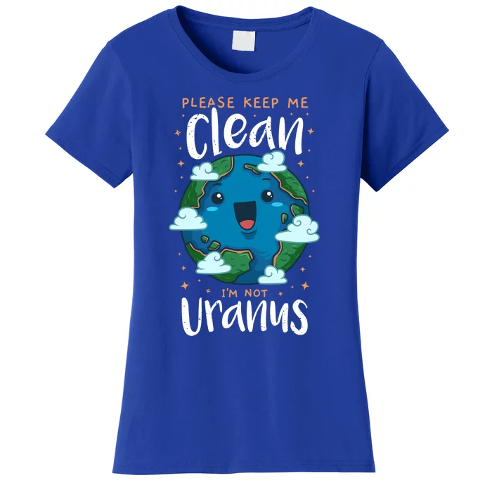 Please Keep Me Clean Im Not Uranus Earth Day Environtal Gift Women's T-Shirt