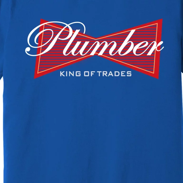 Plumber King Of Trades Cool Gift Funny Gift For Plumbers Gift Premium T-Shirt