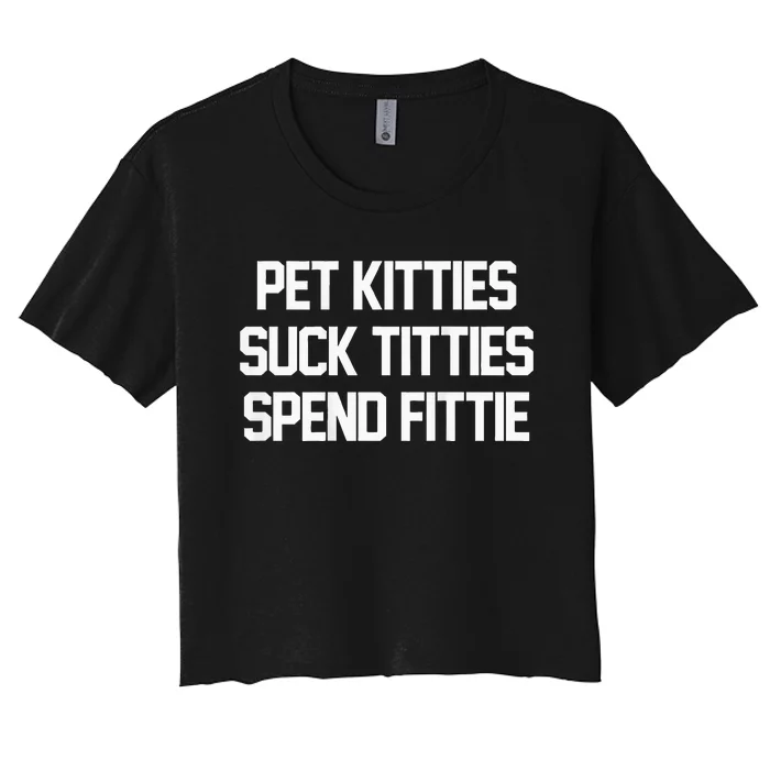 Pet Kitties Suck Titties Spend Fittie Women's Crop Top Tee