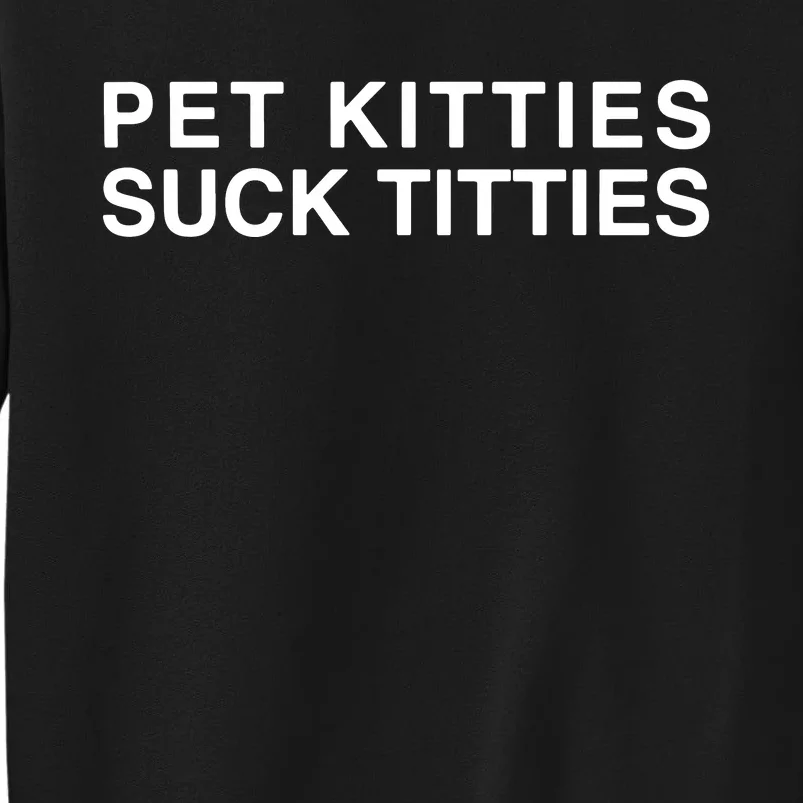 Pet Kitties Suck Titties Joke Tall Sweatshirt