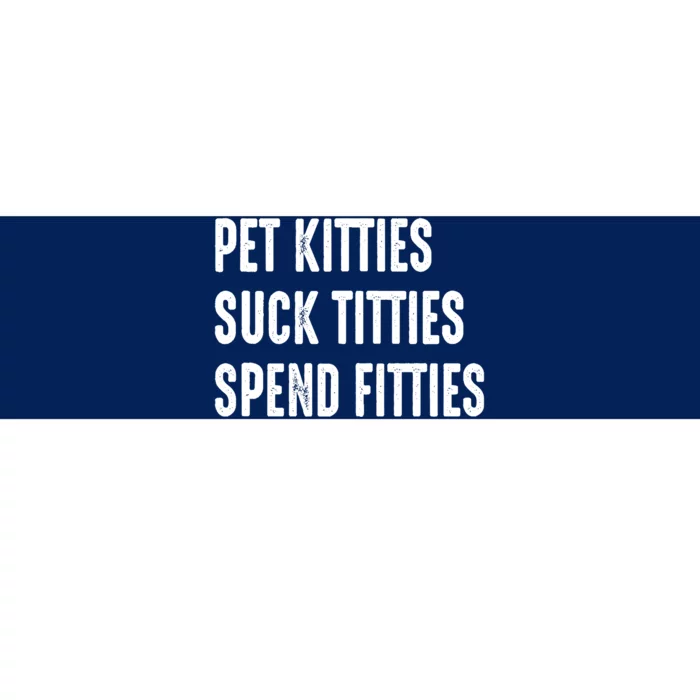 Pet Kitties Suck Titties Spend Fitties Bumper Sticker