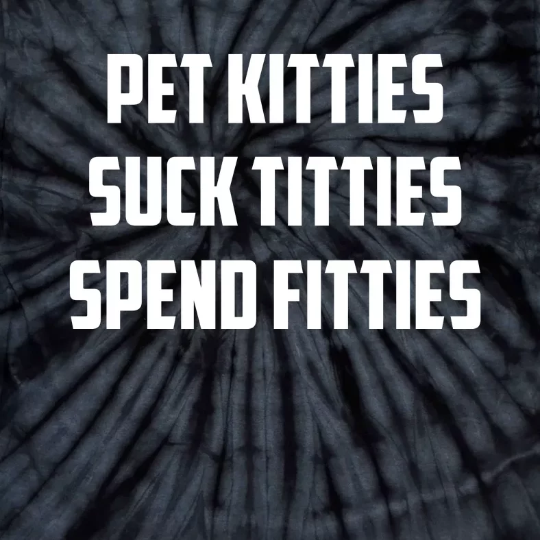 Pet Kitties Suck Titties Spend Fitties Tie-Dye T-Shirt