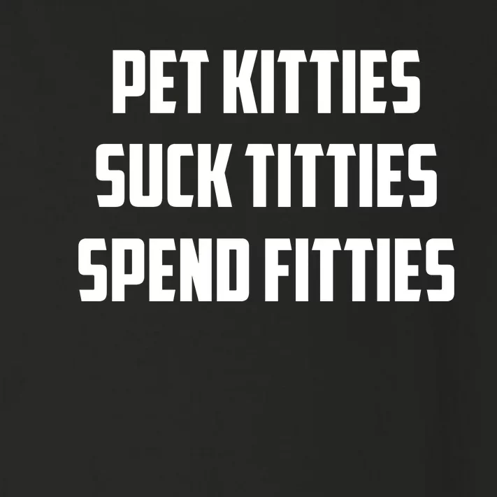 Pet Kitties Suck Titties Spend Fitties Toddler Long Sleeve Shirt