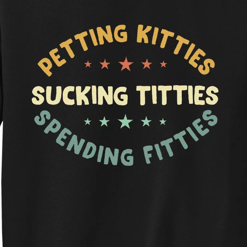 Petting Kitties Sucking Titties Spending Fitties Tall Sweatshirt