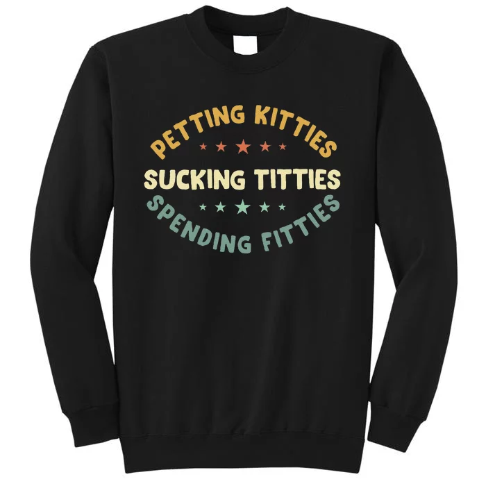 Petting Kitties Sucking Titties Spending Fitties Tall Sweatshirt