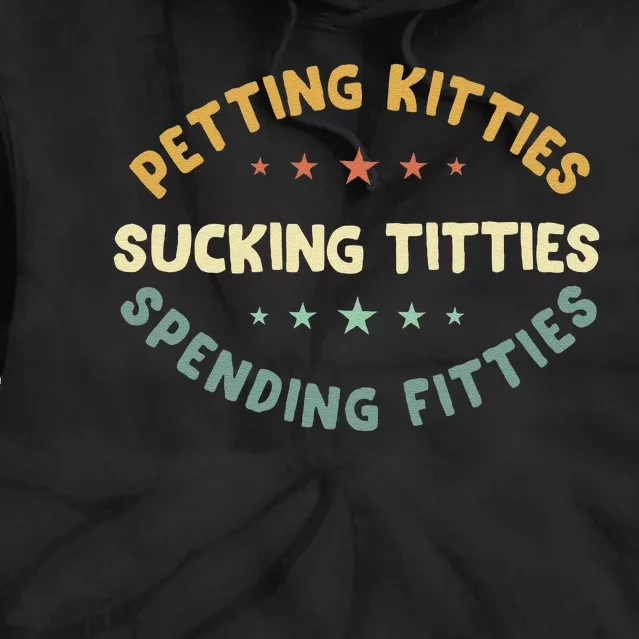 Petting Kitties Sucking Titties Spending Fitties Tie Dye Hoodie