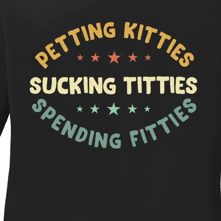 Petting Kitties Sucking Titties Spending Fitties Ladies Long Sleeve Shirt