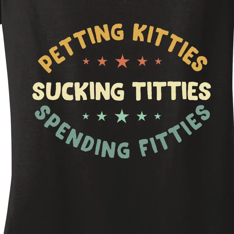 Petting Kitties Sucking Titties Spending Fitties Women's V-Neck T-Shirt