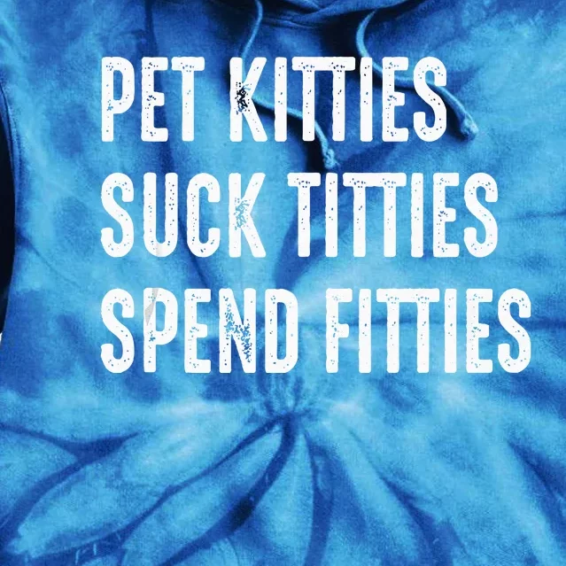 Pet Kitties Suck Titties Spend Fitties Tie Dye Hoodie