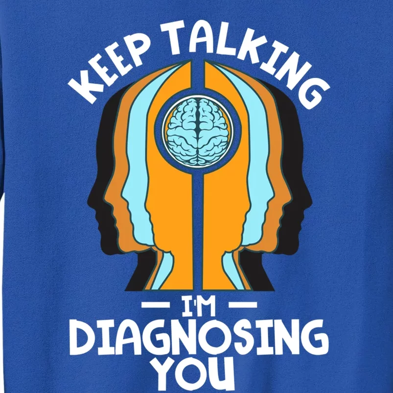 Psychologist Keep Talking I'm Diagnosing You Psychology Meaningful Gift Sweatshirt