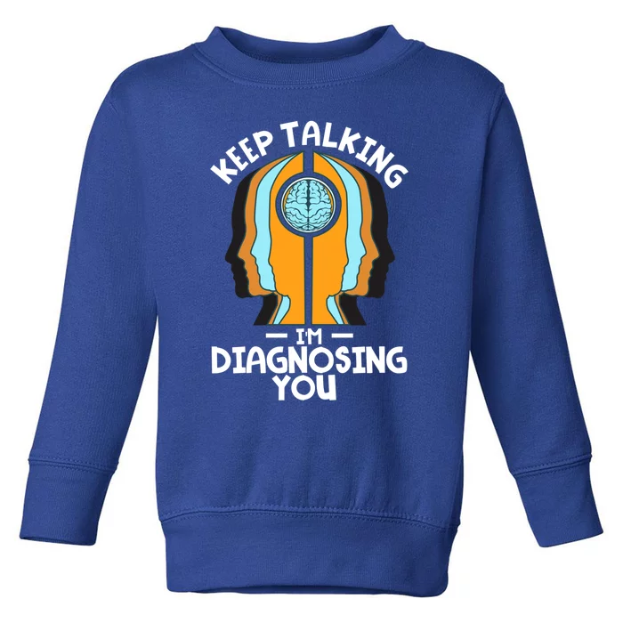 Psychologist Keep Talking I'm Diagnosing You Psychology Meaningful Gift Toddler Sweatshirt